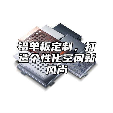 铝单板定制，打造个性化空间新风尚