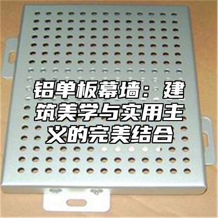 铝单板幕墙：建筑美学与实用主义的完美结合