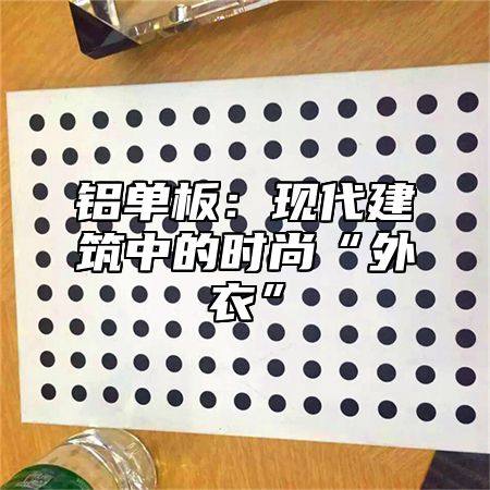 铝单板：现代建筑中的时尚“外衣”