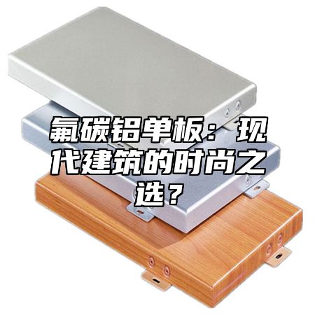 氟碳铝单板：现代建筑的时尚之选？