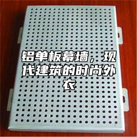 铝单板幕墙，现代建筑的时尚外衣