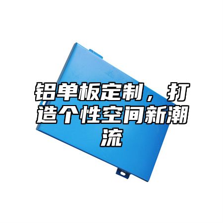 铝单板定制，打造个性空间新潮流