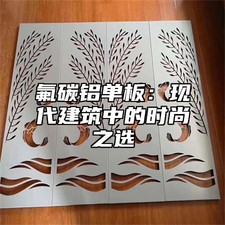 氟碳铝单板：现代建筑中的时尚之选