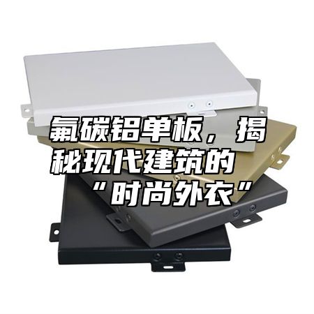 氟碳铝单板，揭秘现代建筑的“时尚外衣”