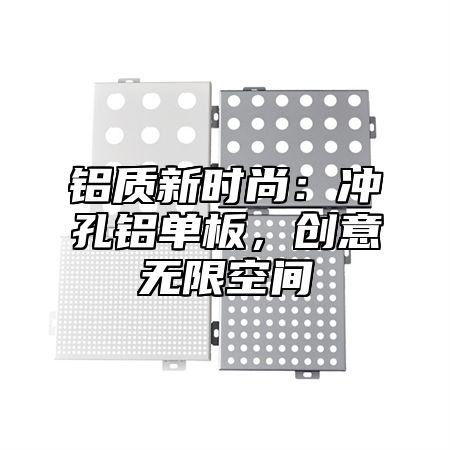铝质新时尚：冲孔铝单板，创意无限空间