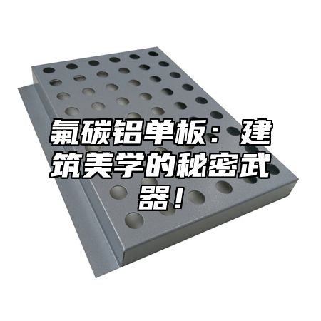 氟碳铝单板：建筑美学的秘密武器！