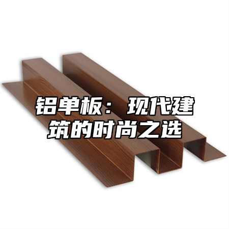 铝单板：现代建筑的时尚之选