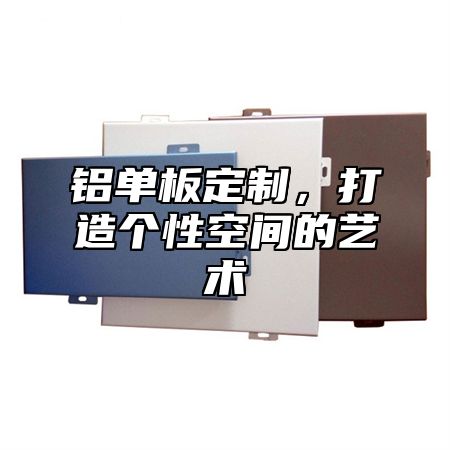 铝单板定制，打造个性空间的艺术