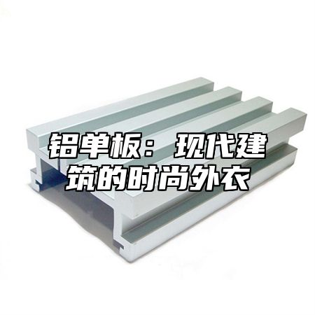 铝单板：现代建筑的时尚外衣