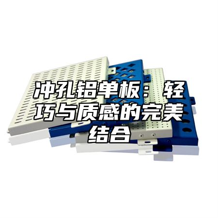 冲孔铝单板：轻巧与质感的完美结合