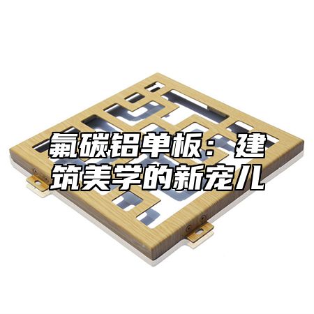 氟碳铝单板：建筑美学的新宠儿
