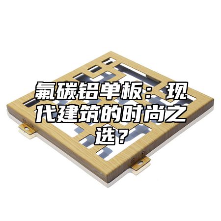 氟碳铝单板：现代建筑的时尚之选？