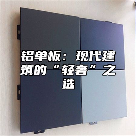 铝单板：现代建筑的“轻奢”之选