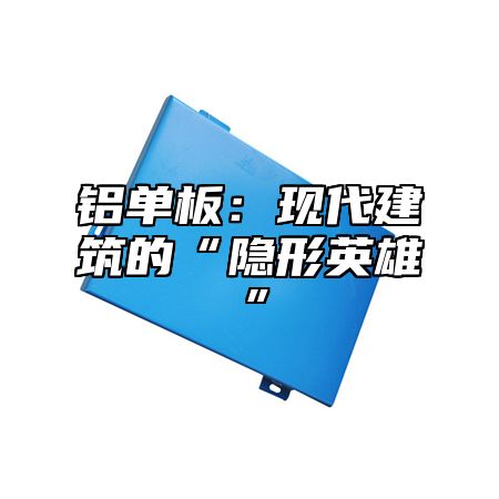 铝单板：现代建筑的“隐形英雄”