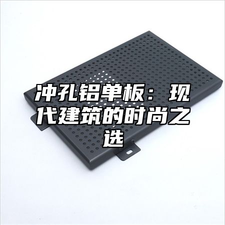 冲孔铝单板：现代建筑的时尚之选