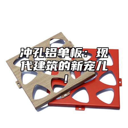 冲孔铝单板：现代建筑的新宠儿！