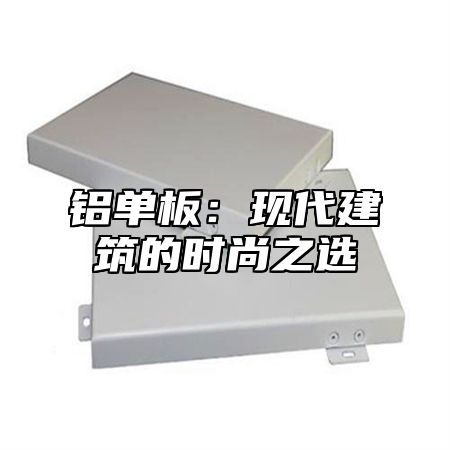 铝单板：现代建筑的时尚之选