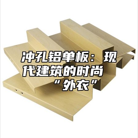 冲孔铝单板：现代建筑的时尚“外衣”
