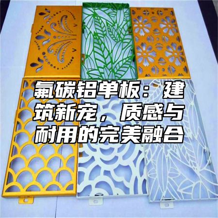 氟碳铝单板：建筑新宠，质感与耐用的完美融合