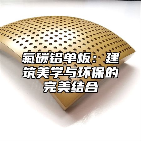 氟碳铝单板：建筑美学与环保的完美结合