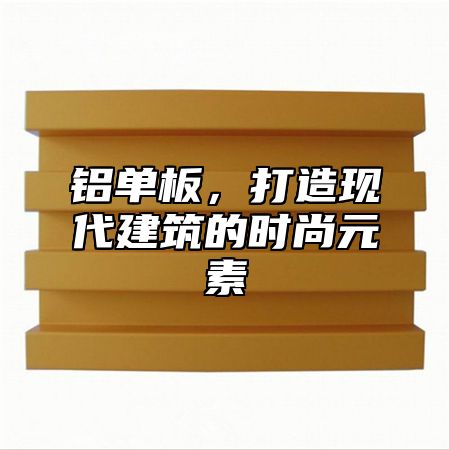 铝单板，打造现代建筑的时尚元素