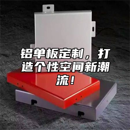 铝单板定制，打造个性空间新潮流！