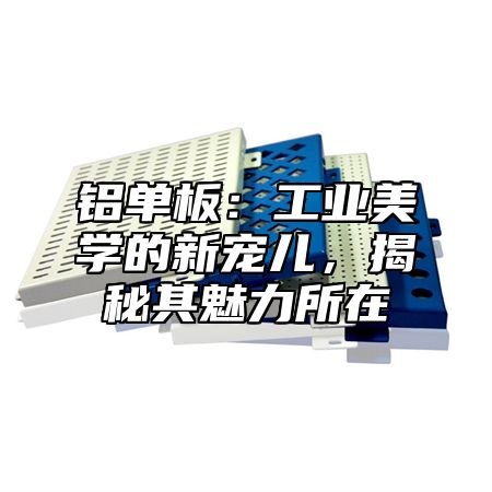 铝单板：工业美学的新宠儿，揭秘其魅力所在