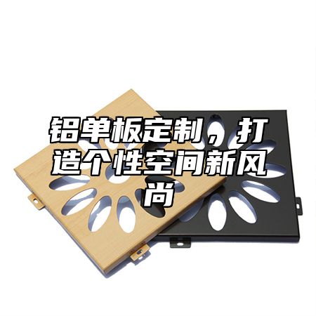 铝单板定制，打造个性空间新风尚