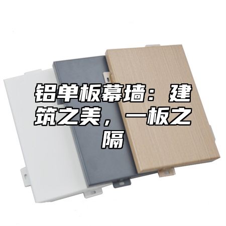 铝单板幕墙：建筑之美，一板之隔