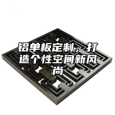 铝单板定制，打造个性空间新风尚