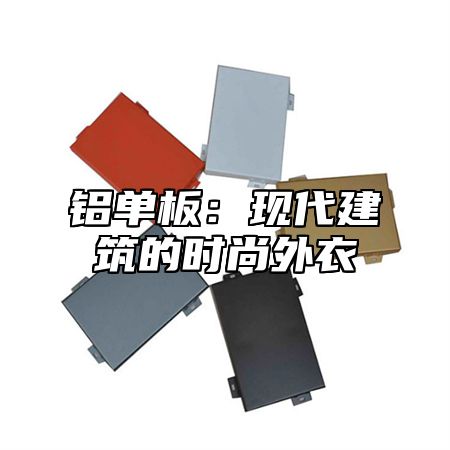 铝单板：现代建筑的时尚外衣