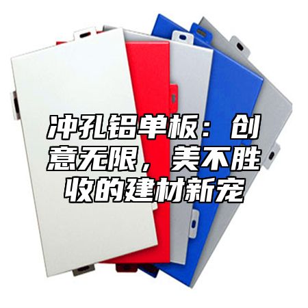 冲孔铝单板：创意无限，美不胜收的建材新宠