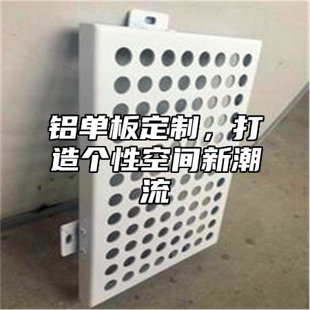 铝单板定制，打造个性空间新潮流